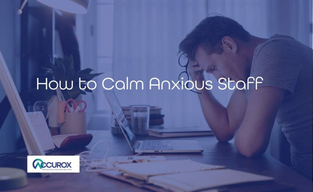 How to calm upset and anxious staff